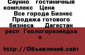 Саунно - гостиничный комплекс › Цена ­ 20 000 000 - Все города Бизнес » Продажа готового бизнеса   . Дагестан респ.,Геологоразведка п.